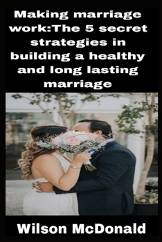 Paperback Making marriage work: The 5 secret strategies in building a healthy and long lasting marriage Book