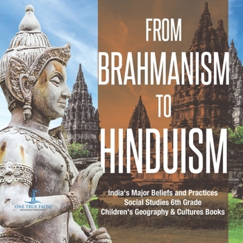 From Brahmanism to Hinduism - India's Major Beliefs and Practices - Social Studies 6th Grade - Children's Geography & Cultures Books