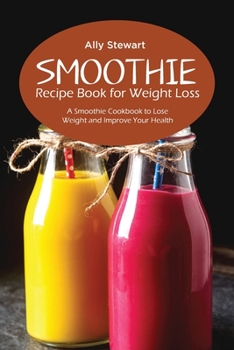 Paperback Smoothie Recipe Book for Weight Loss: A Smoothie Cookbook to Lose Weight and Improve Your Health Book