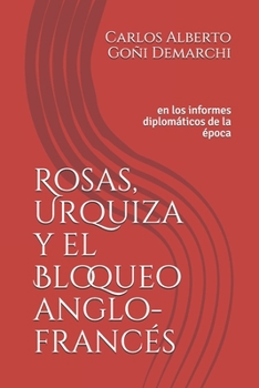 Paperback Rosas, Urquiza y el Bloqueo anglo-francés: en los informes diplomáticos de la época [Spanish] Book