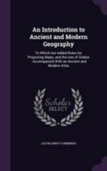 Hardcover An Introduction to Ancient and Modern Geography: To Which Are Added Rules for Projecting Maps, and the Use of Globes: Accompanied With an Ancient and Book