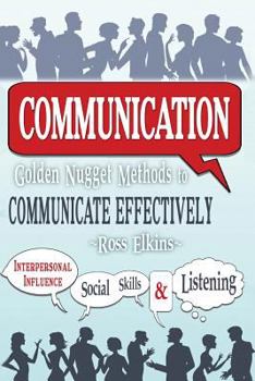 Paperback Communication: Golden Nugget Methods to Communicate Effectively - Interpersonal, Influence, Social Skills, Listening Book