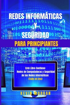 Paperback Redes Inform?ticas y Seguridad para Principiantes: Este Libro Contiene: Redes de Computadoras y Seguridad de las Redes Inform?ticas. (Todo en Uno) [Spanish] Book