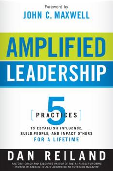 Paperback Amplified Leadership: 5 Practices to Establish Influence, Build People, and Impact Others for a Lifetime Book