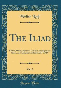 Hardcover The Iliad, Vol. 2: Edited, with Apparatus Criticus, Prolegomena Notes, and Appendices; Books XIII-XXIV (Classic Reprint) Book