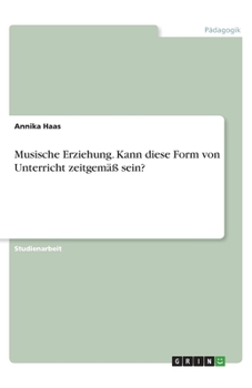 Paperback Musische Erziehung. Kann diese Form von Unterricht zeitgemäß sein? [German] Book