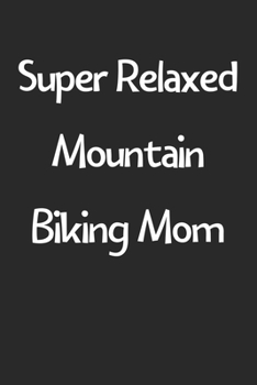 Paperback Super Relaxed Mountain Biking Mom: Lined Journal, 120 Pages, 6 x 9, Funny Mountain Biking Gift Idea, Black Matte Finish (Super Relaxed Mountain Biking Book