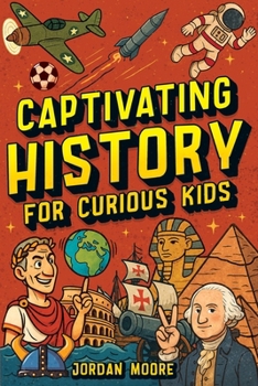 Paperback Captivating History for Curious Kids: An Awesome History Book for Kids with Unbelievable Stories And Facts About the Strange World We Live In Book