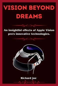 Paperback Vision beyond Dreams: An insightful effects of Apple Vision pro's innovative technologies Book