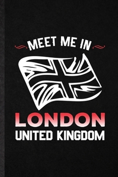 Meet Me in London United Kingdom: Funny United Kingdom Uk Tourist Lined Notebook/ Blank Journal For World Traveler Visitor, Inspirational Saying Unique Special Birthday Gift Idea Modern 6x9 110 Pages