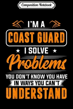 Paperback Composition Notebook: Coast Guard I Solve Problems You Don't Understand Journal/Notebook Blank Lined Ruled 6x9 100 Pages Book
