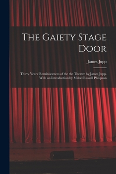 Paperback The Gaiety Stage Door; Thirty Years' Reminiscences of the the Theatre by James Jupp. With an Introduction by Mabel Russell Philipson Book