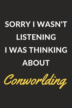 Sorry I Wasn't Listening I Was Thinking About Conworlding: A Conworlding Journal Notebook to Write Down Things, Take Notes, Record Plans or Keep Track of Habits (6" x 9" - 120 Pages)