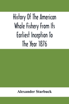 Paperback History Of The American Whale Fishery From Its Earliest Inception To The Year 1876 Book