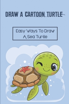 Paperback Draw A Cartoon Turtle: Easy Ways To Draw A Sea Turtle: How To Draw A Turtle Cartoon Book