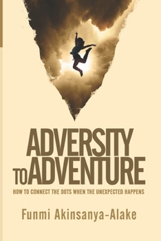 Paperback Adversity to Adventure: How to Connect the Dots When the Unexpected Happens Book