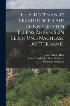 Paperback E.T.A. Hoffmann's Erzählungen aus seinen letzten Lebensjahren, sein Leben und Nachlass. Dritter Band. [German] Book