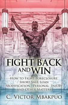 Paperback Fight Back and Win: How to Fight Foreclosure, Short Sale, Loan Modification, Personal Injury and Other Matters Book