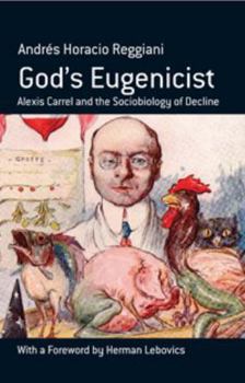 Hardcover God's Eugenicist: Alexis Carrel and the Sociobiology of Decline Book