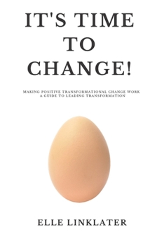 Paperback It's Time to Change!: Making Positive Transformational Change Work - A Guide to Leading Transformation: Preparing for the Dynamics of Change Book