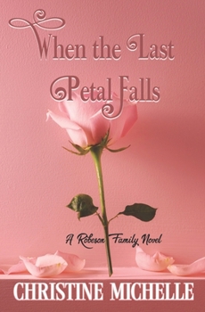 When the Last Petal Falls: A friends to lovers, surprise marriage, small town romance (Robeson Family Novel)