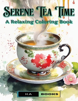 Serene Tea Time: A Relaxing Coloring Book for Teens and Adults (Tea Cup-Themed): Wonderful tea cups to relax with color, great for teen
