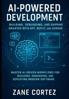 Paperback AI-Powered Development: Building, Debugging, and Shipping Smarter with GPT, Replit, and Cursor: Master AI-Driven Workflows for Building, Debugging, an Book