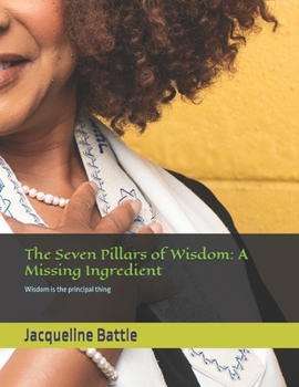 Paperback The Seven Pillars of Wisdom: A Missing Ingredient: Wisdom is the principal thing Book