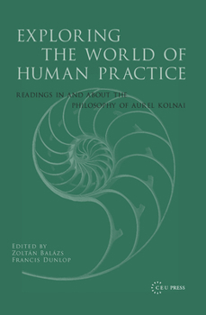 Hardcover Exploring the World of Human Practice: Readings in and about the Philosophy of Aurel Kolnai Book