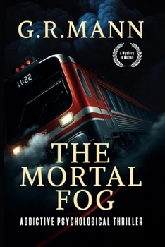 The Mortal Fog: A gripping psychological thriller of survival, madness, and claustrophobic terror on a train.