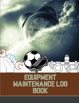 Paperback Equipment Maintenance Log Book: Repairs And Maintenance Record Book for Home, Office, Construction, Vehicle and Other Equipments Book