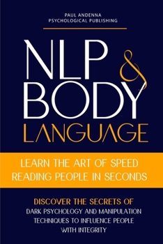 Paperback NLP and Body Language: Learn the Art of Speed Reading People in seconds. Discover the Secrets of Dark Psychology and Manipulation Techniques Book