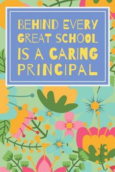 Behind Every Great School Is A Caring Principal: The Most Beautiful And Useful Notebook For All Head Teachers