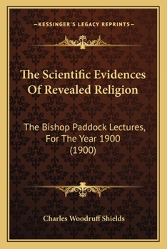 Paperback The Scientific Evidences Of Revealed Religion: The Bishop Paddock Lectures, For The Year 1900 (1900) Book