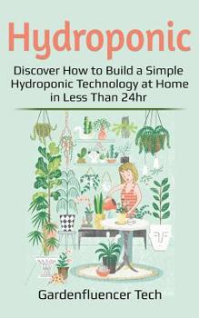 Paperback Hydroponic: Discover How to Build a Simple Hydroponic Technology at Home in Less Than 24hr Book