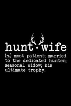 Paperback Hunt.wife (n.) most patient; married to the dedicated hunter; seasonal widow; hist ultimate trophy.: Hunt Wife Definition Married To The Dedicated Hun Book