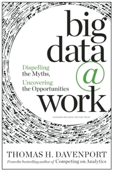Hardcover Big Data at Work: Dispelling the Myths, Uncovering the Opportunities Book