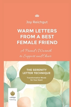 Warm Letters from a Best Female Friend: A Friend’s Warmth to Support and Cheer (The Serenity Letter Technique)