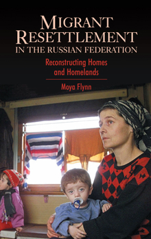 Hardcover Migrant Resettlement in the Russian Federation: Reconstructing Homes and Homelands Book