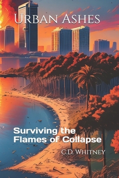 Urban Ashes: Surviving the Flames of Collapse (Unyielding: Chronicles of Survival and Peril)