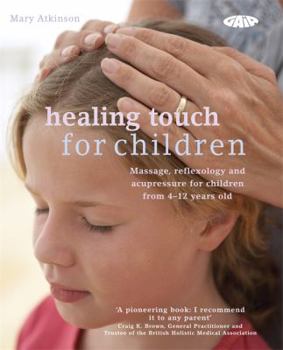 Paperback Healing Touch for Children: Massage, Reflexology and Acupressure for Children from 4-12 Years Old Book