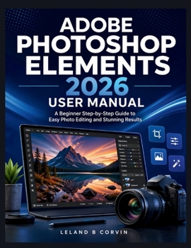 Paperback Adobe Photoshop Elements 2026 User Manual: A Beginner Step-by-Step Guide to Easy Photo Editing and Stunning Results Book