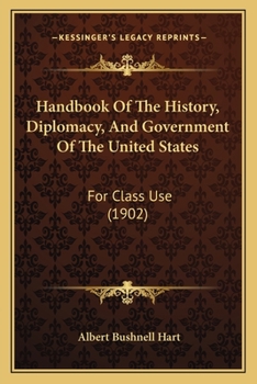 Paperback Handbook Of The History, Diplomacy, And Government Of The United States: For Class Use (1902) Book