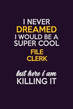 Paperback I Never Dreamed I Would Be A Super cool File Clerk But Here I Am Killing It: Career journal, notebook and writing journal for encouraging men, women a Book