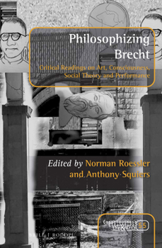 Hardcover Philosophizing Brecht: Critical Readings on Art, Consciousness, Social Theory and Performance Book