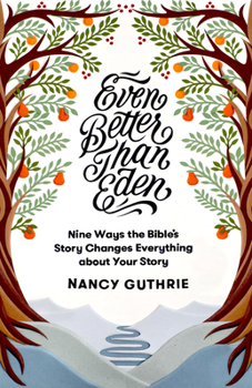 Paperback Even Better Than Eden: Nine Ways the Bible's Story Changes Everything about Your Story Book