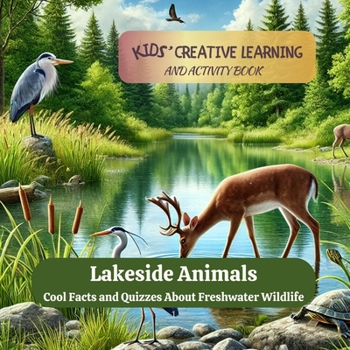 Lakeside Animals: Cool Facts And Quizzes About Freshwater Wildlife: Kids' Creative Learning and Activity Book (Dream2Live Creative Kids)