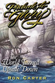 Prelude to Glory, Vol. 6: The World Turned Upside Down - Book #6 of the Prelude to Glory