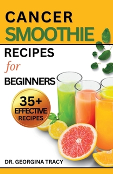 Paperback Cancer Smoothie Recipes for Beginners: Healthy Smoothie Recipes to Prevent and Treat Cancer Book