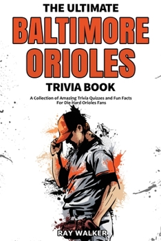 Paperback The Ultimate Baltimore Orioles Trivia Book: A Collection of Amazing Trivia Quizzes and Fun Facts for Die-Hard Orioles Fans! Book